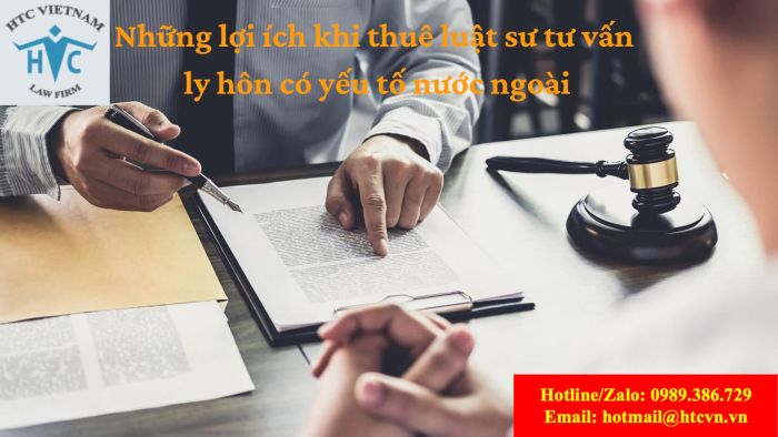 NHỮNG LỢI ÍCH KHI THUÊ LUẬT SƯ TƯ VẤN LY HÔN CÓ YẾU TỐ NƯỚC NGOÀI 